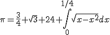 \pi=\frac{3}{4} \sqrt{3}+24 \int_0^{1/4}{\sqrt{x-x^2}dx}